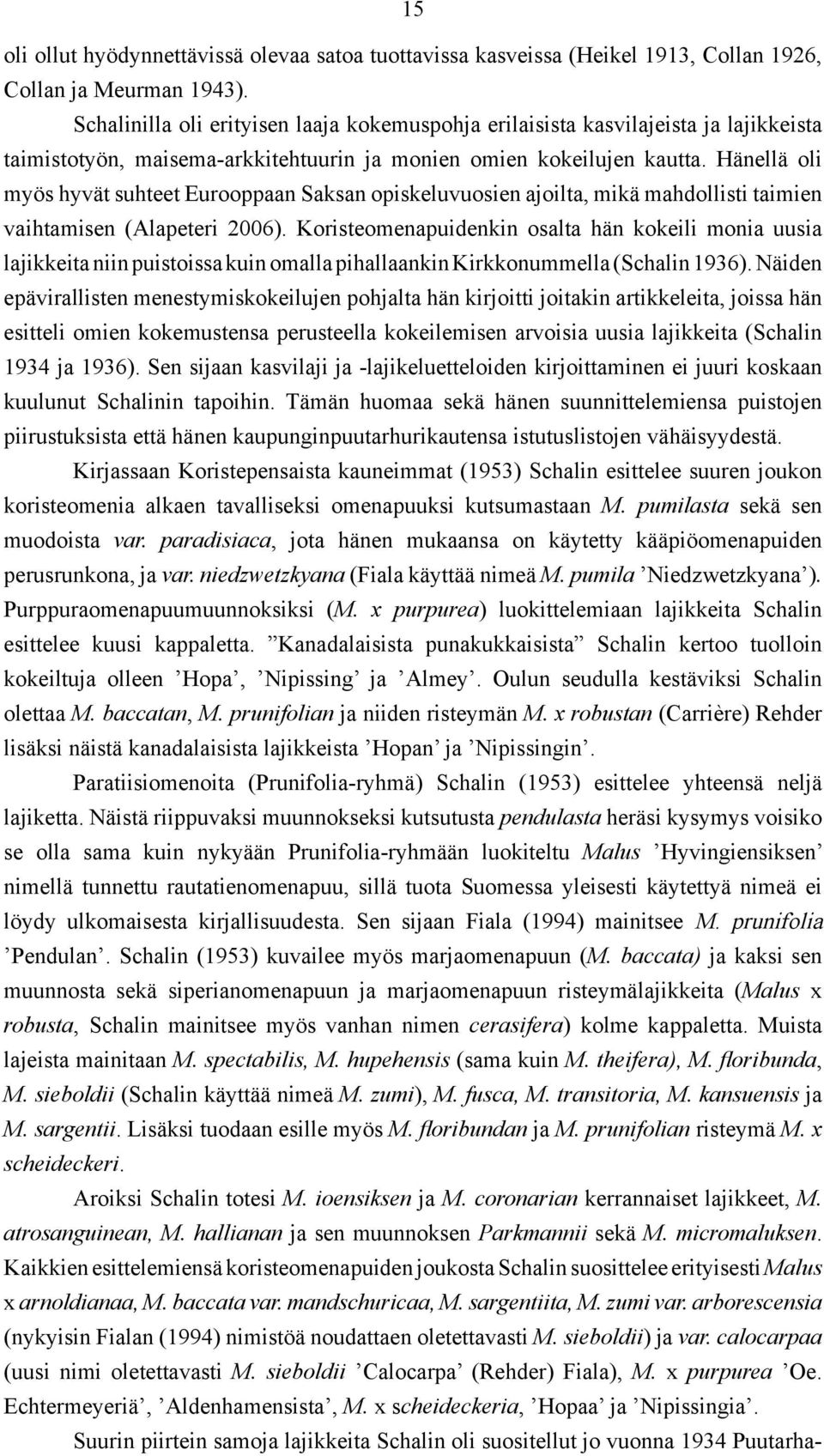 Hänellä oli myös hyvät suhteet Eurooppaan Saksan opiskeluvuosien ajoilta, mikä mahdollisti taimien vaihtamisen (Alapeteri 2006).