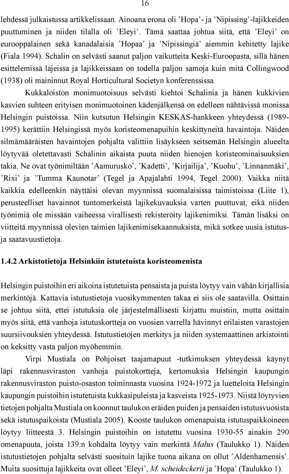 Schalin on selvästi saanut paljon vaikutteita Keski-Euroopasta, sillä hänen esittelemissä lajeissa ja lajikkeissaan on todella paljon samoja kuin mitä Collingwood (1938) oli maininnut Royal