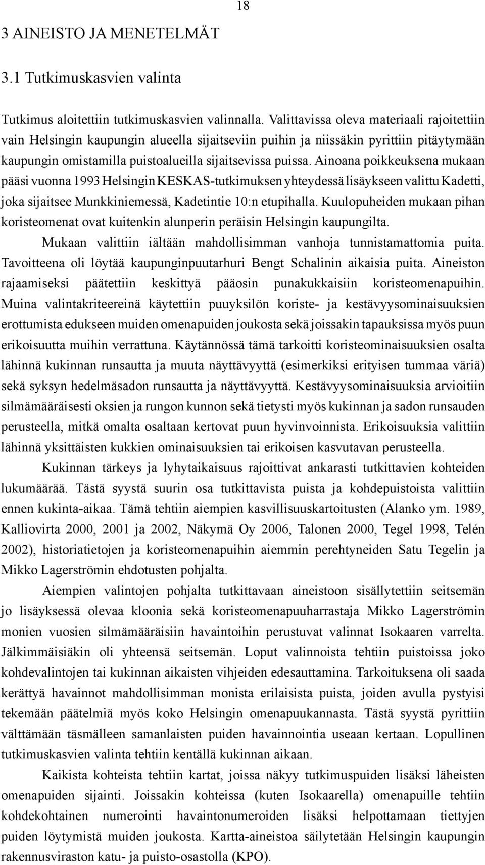 Ainoana poikkeuksena mukaan pääsi vuonna 1993 Helsingin KESKAS-tutkimuksen yhteydessä lisäykseen valittu Kadetti, joka sijaitsee Munkkiniemessä, Kadetintie 10:n etupihalla.