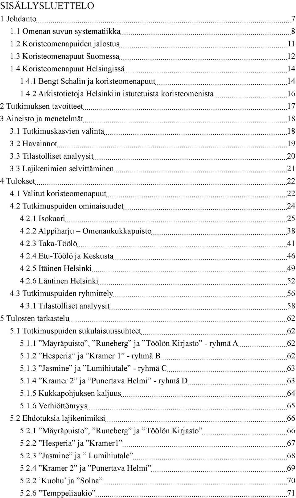 3 Lajikenimien selvittäminen 21 4 Tulokset 22 4.1 Valitut koristeomenapuut 22 4.2 Tutkimuspuiden ominaisuudet 24 4.2.1 Isokaari 25 4.2.2 Alppiharju Omenankukkapuisto 38 4.2.3 Taka-Töölö 41 4.2.4 Etu-Töölö ja Keskusta 46 4.