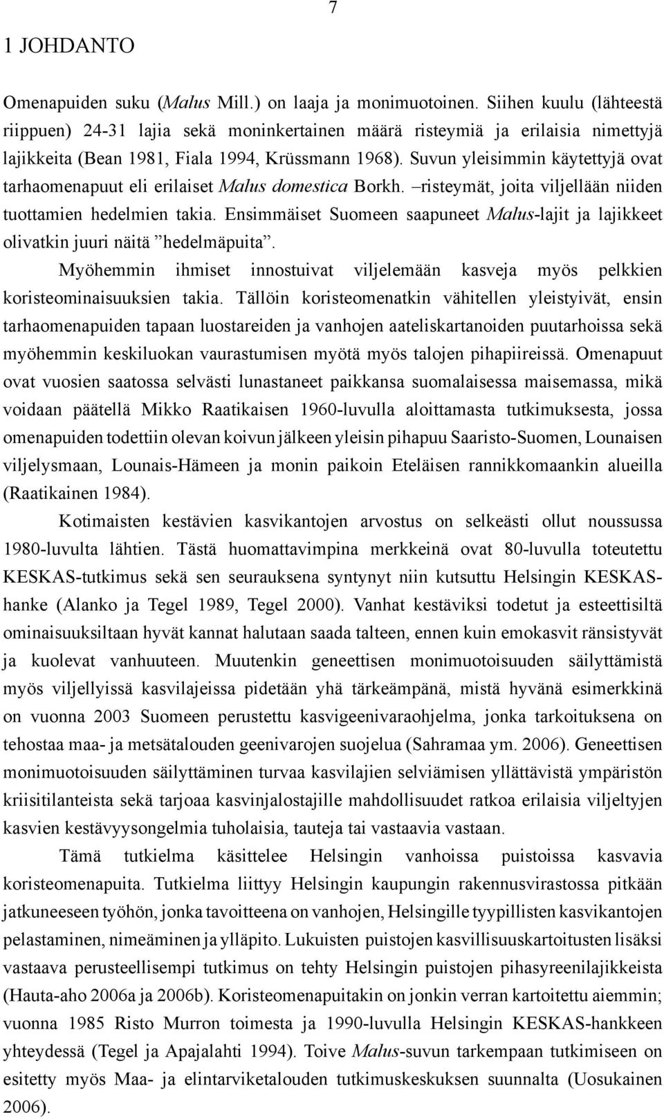 Suvun yleisimmin käytettyjä ovat tarhaomenapuut eli erilaiset Malus domestica Borkh. risteymät, joita viljellään niiden tuottamien hedelmien takia.