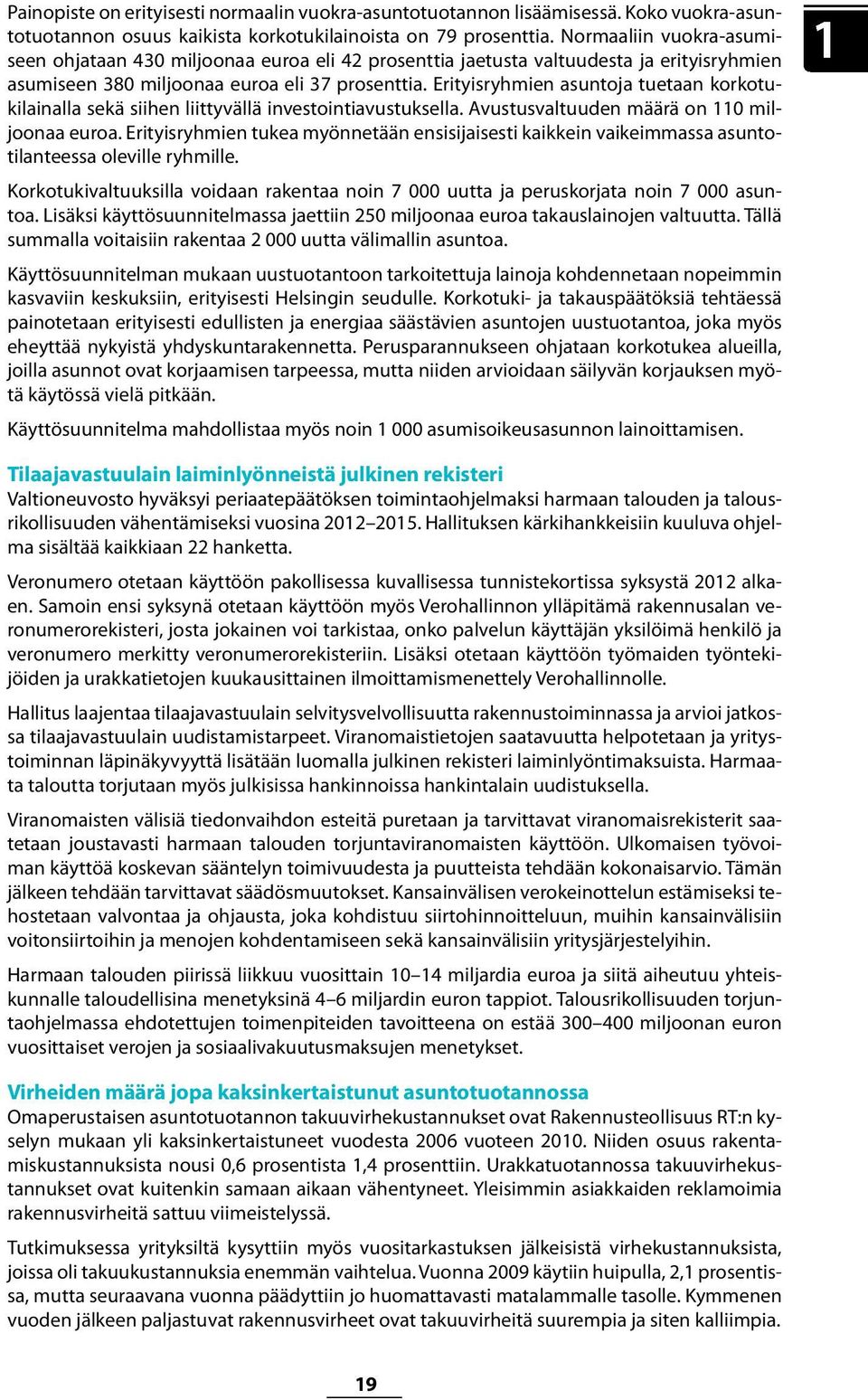 Erityisryhmien asuntoja tuetaan korkotukilainalla sekä siihen liittyvällä investointiavustuksella. Avustusvaltuuden määrä on 110 miljoonaa euroa.