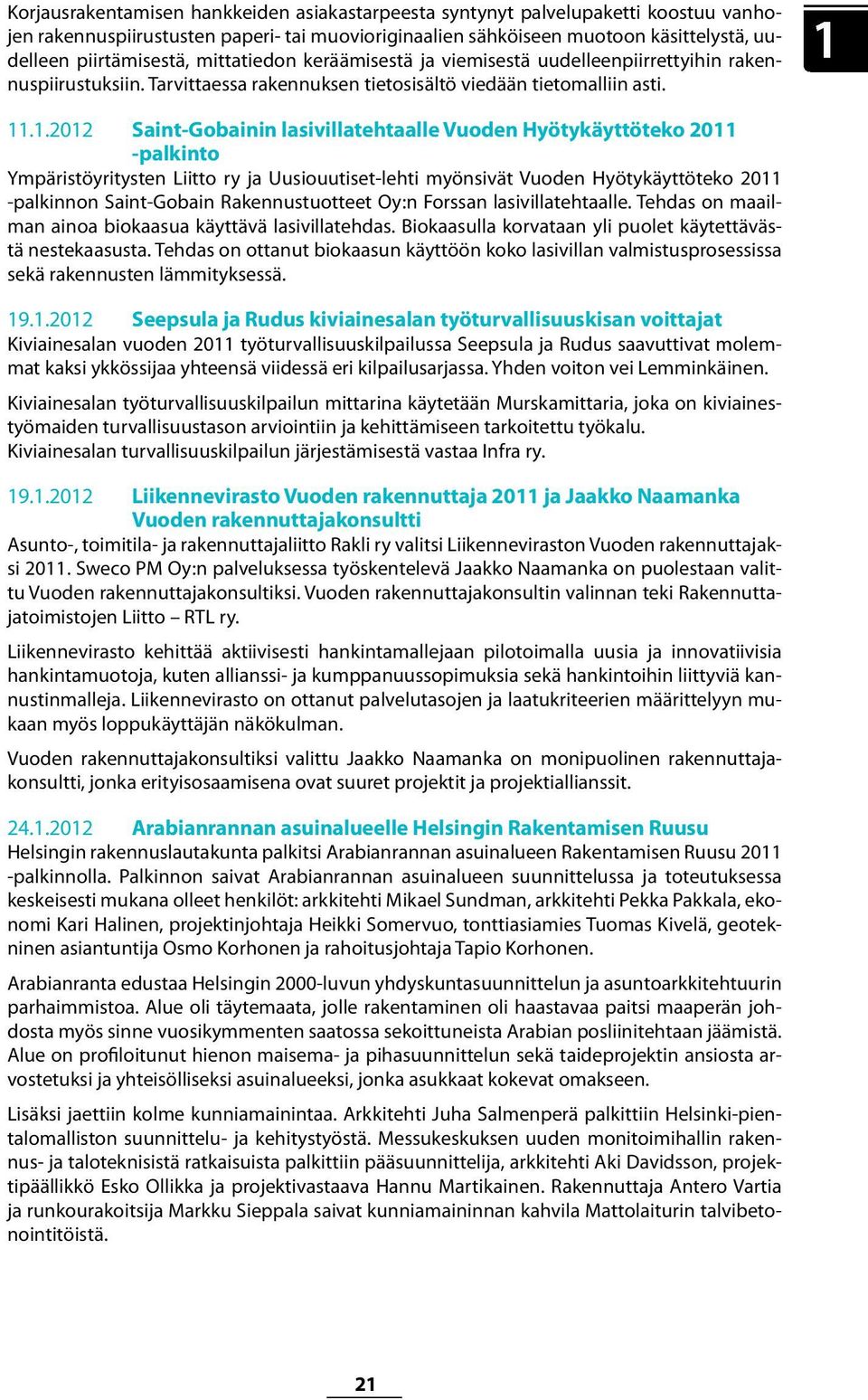 .1.2012 Saint-Gobainin lasivillatehtaalle Vuoden Hyötykäyttöteko 2011 -palkinto Ympäristöyritysten Liitto ry ja Uusiouutiset-lehti myönsivät Vuoden Hyötykäyttöteko 2011 -palkinnon Saint-Gobain