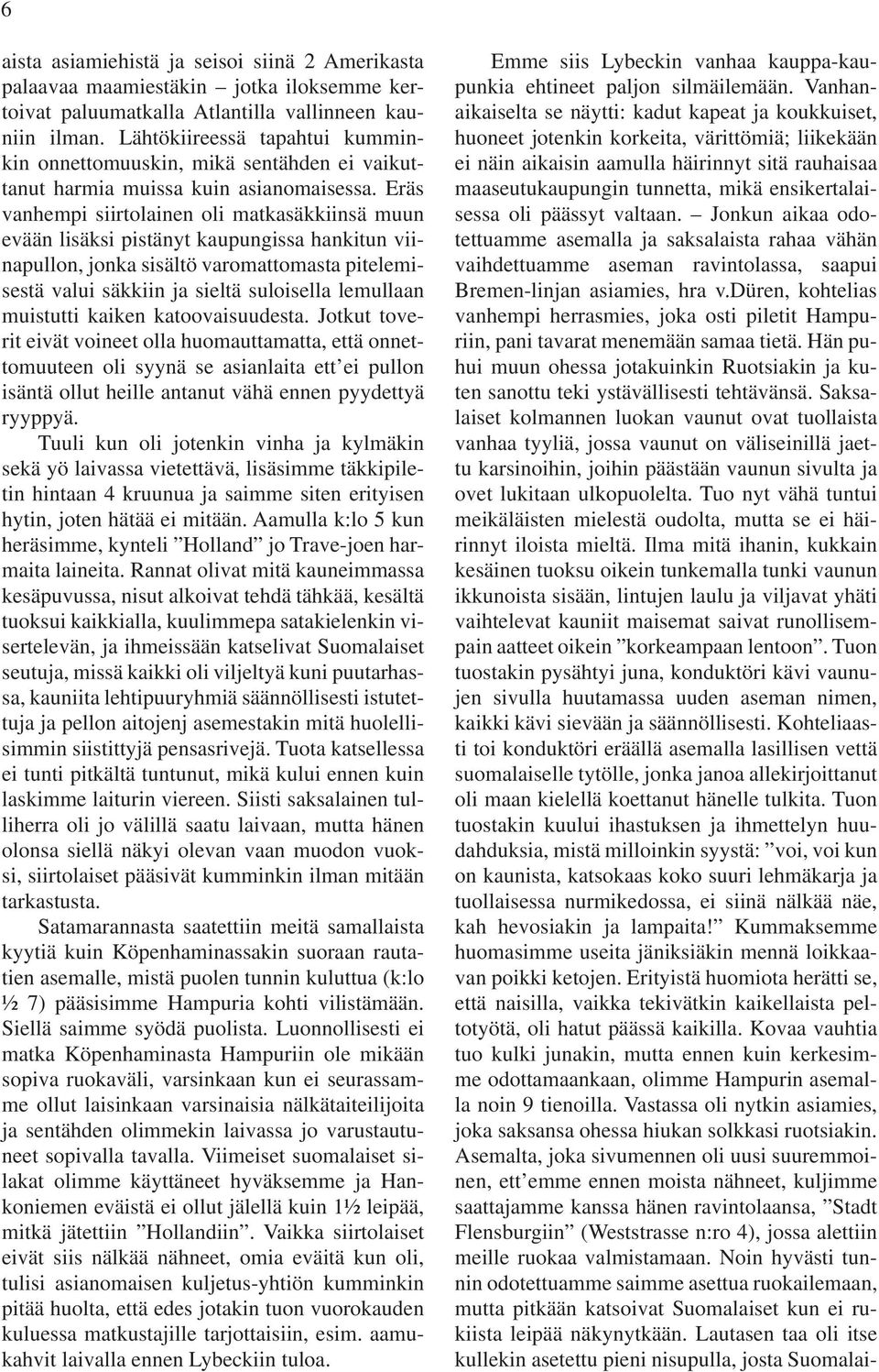 Eräs vanhempi siirtolainen oli matkasäkkiinsä muun evään lisäksi pistänyt kaupungissa hankitun viinapullon, jonka sisältö varomattomasta pitelemisestä valui säkkiin ja sieltä suloisella lemullaan