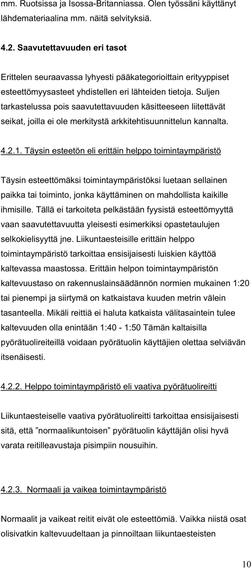 Suljen tarkastelussa pois saavutettavuuden käsitteeseen liitettävät seikat, joilla ei ole merkitystä arkkitehtisuunnittelun kannalta. 4.2.1.