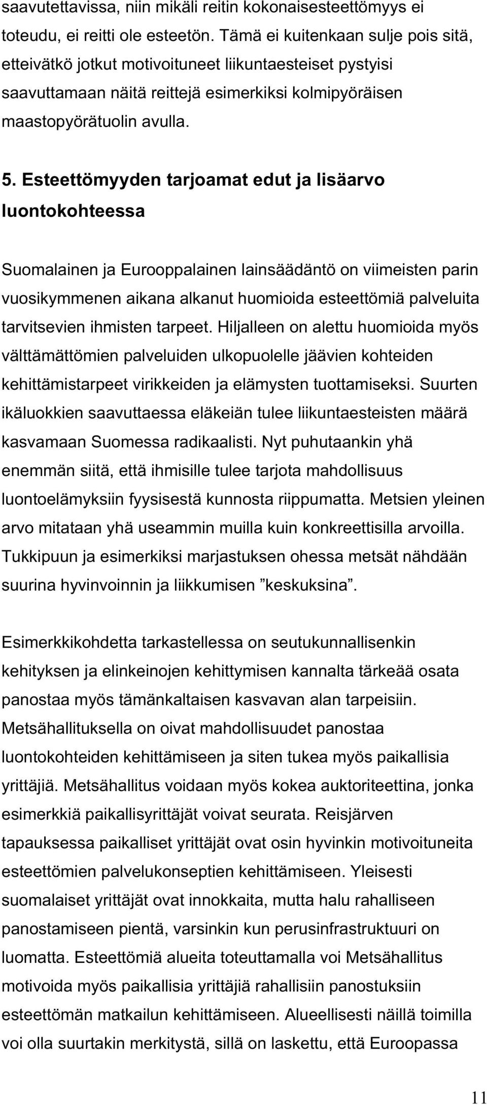 Esteettömyyden tarjoamat edut ja lisäarvo luontokohteessa Suomalainen ja Eurooppalainen lainsäädäntö on viimeisten parin vuosikymmenen aikana alkanut huomioida esteettömiä palveluita tarvitsevien