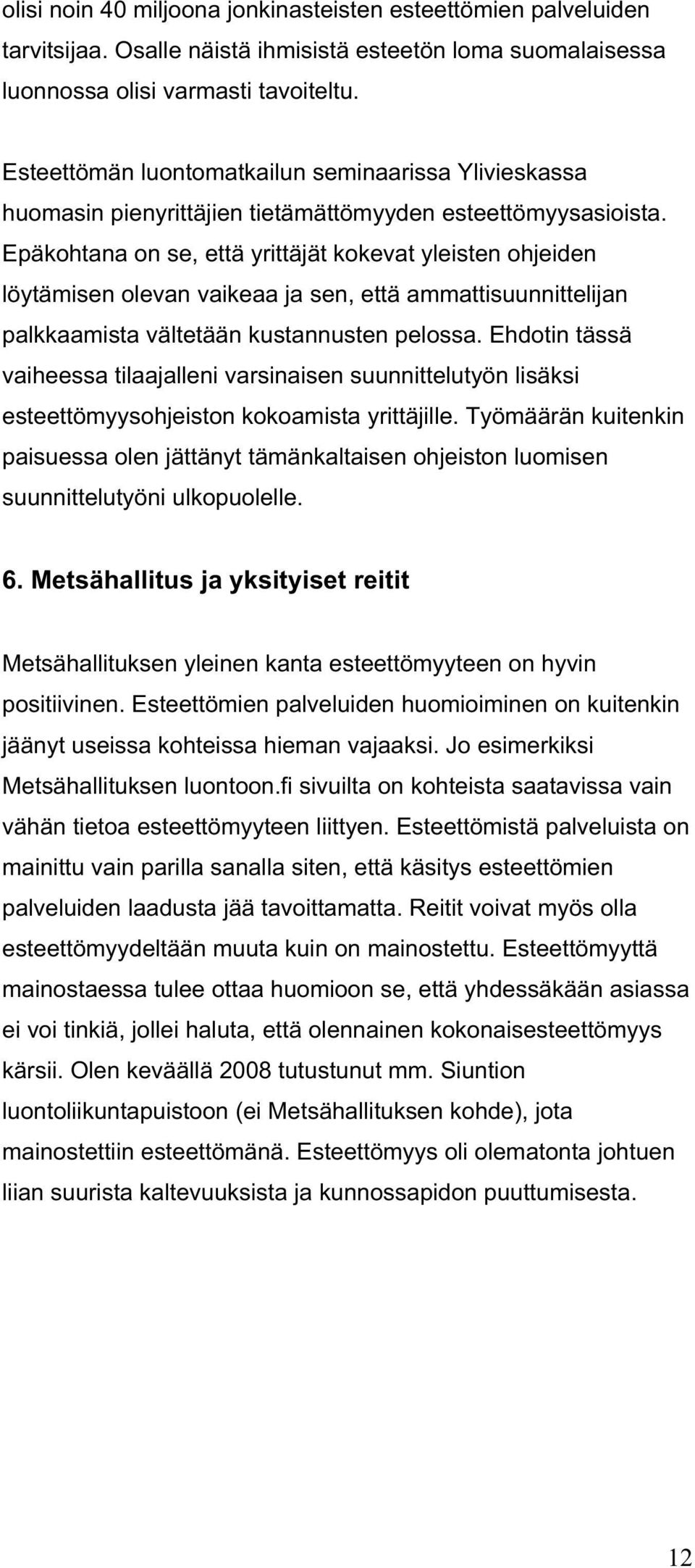 Epäkohtana on se, että yrittäjät kokevat yleisten ohjeiden löytämisen olevan vaikeaa ja sen, että ammattisuunnittelijan palkkaamista vältetään kustannusten pelossa.