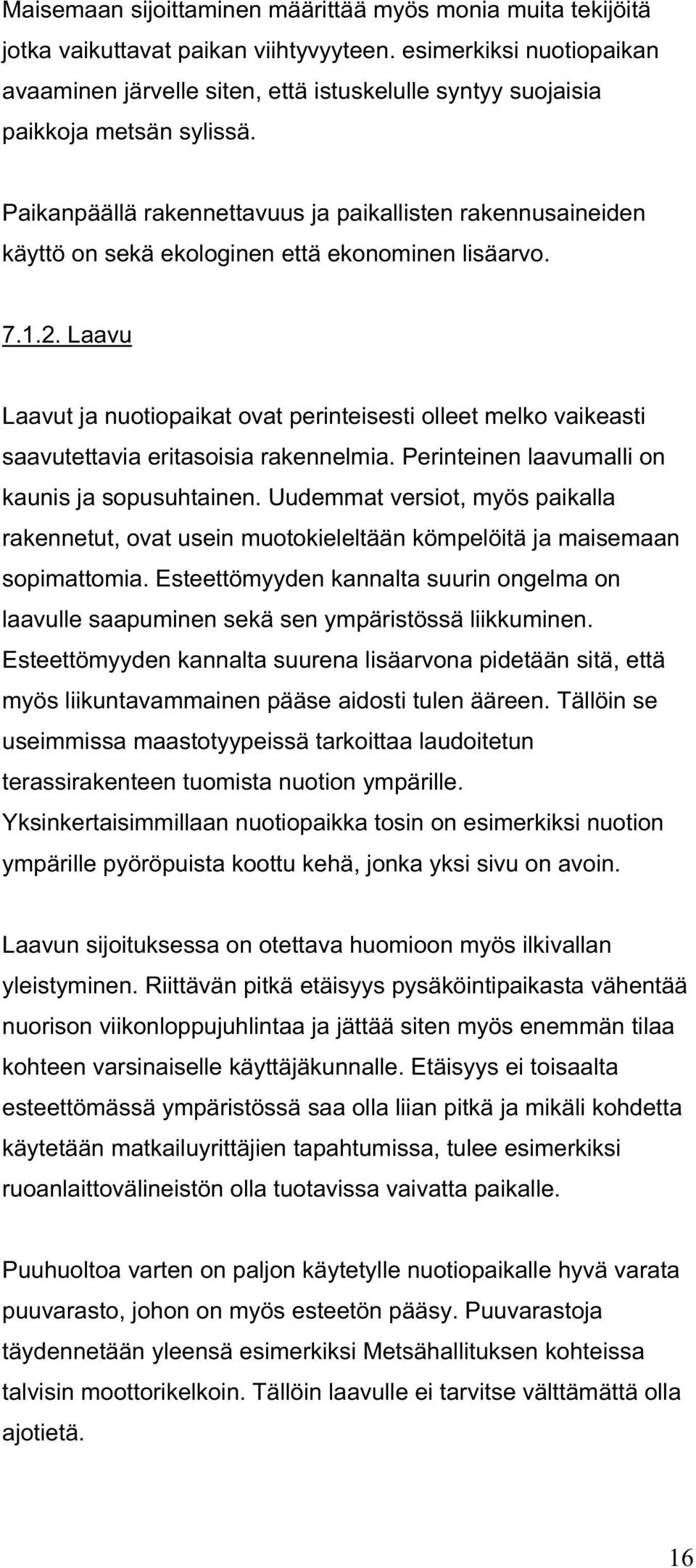 Paikanpäällä rakennettavuus ja paikallisten rakennusaineiden käyttö on sekä ekologinen että ekonominen lisäarvo. 7.1.2.