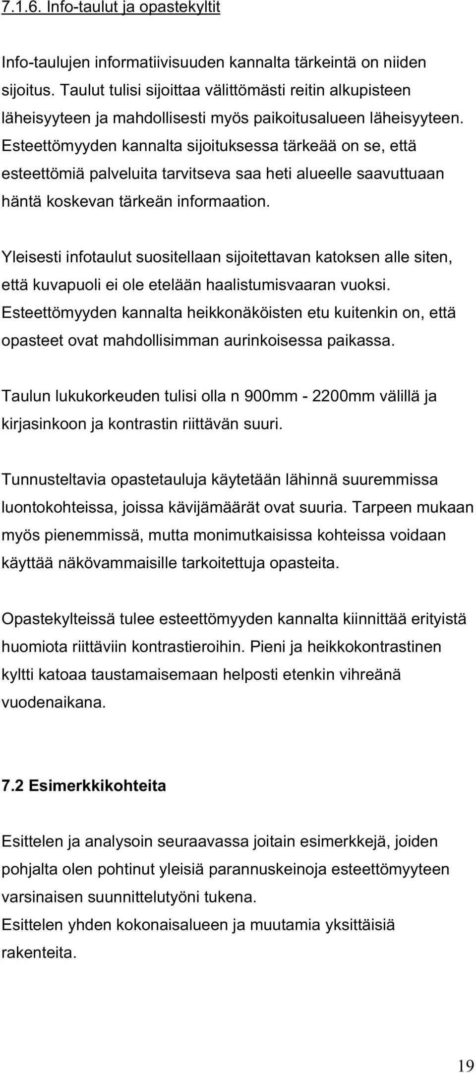 Esteettömyyden kannalta sijoituksessa tärkeää on se, että esteettömiä palveluita tarvitseva saa heti alueelle saavuttuaan häntä koskevan tärkeän informaation.