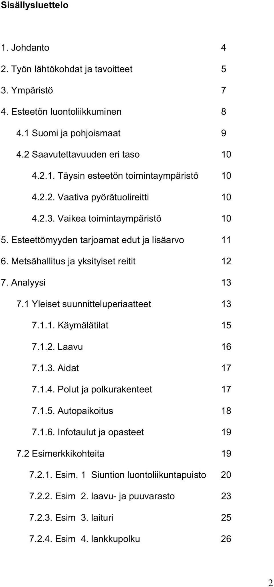 1 Yleiset suunnitteluperiaatteet 13 7.1.1. Käymälätilat 15 7.1.2. Laavu 16 7.1.3. Aidat 17 7.1.4. Polut ja polkurakenteet 17 7.1.5. Autopaikoitus 18 7.1.6. Infotaulut ja opasteet 19 7.