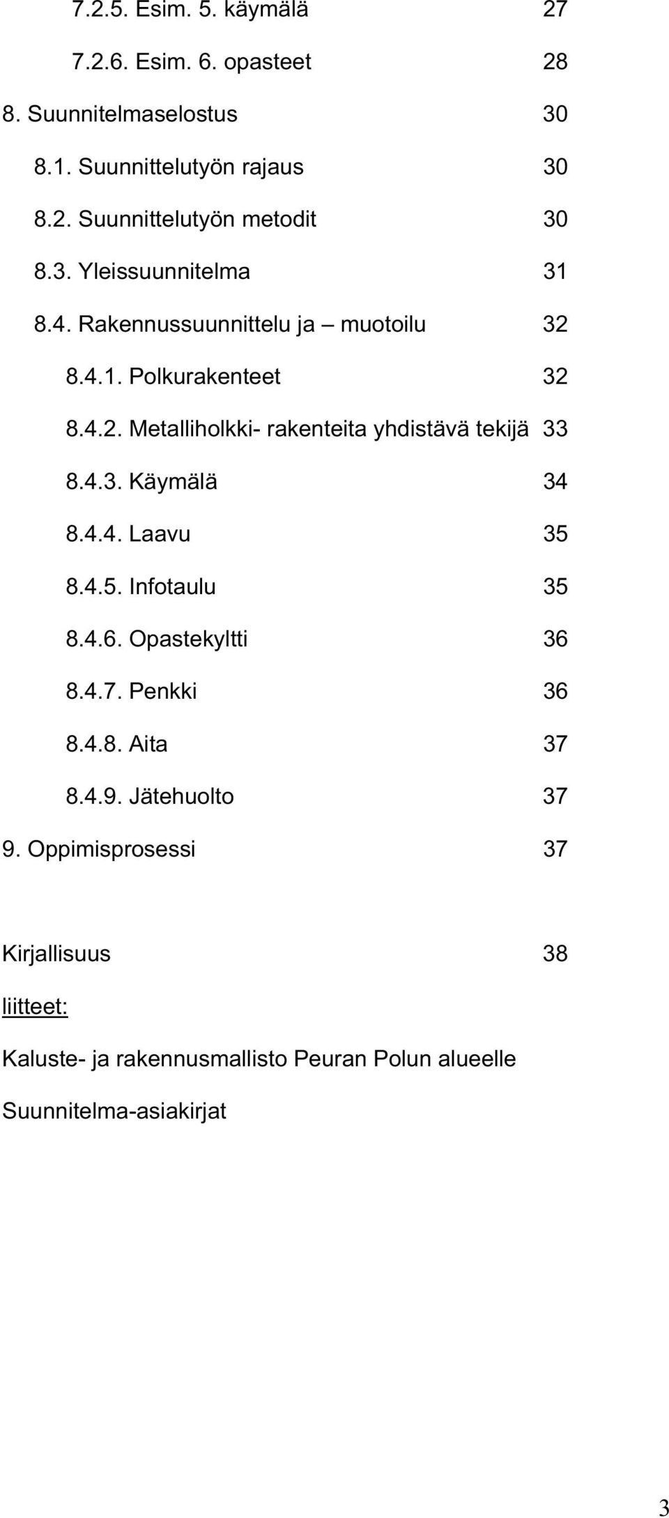 4.3. Käymälä 34 8.4.4. Laavu 35 8.4.5. Infotaulu 35 8.4.6. Opastekyltti 36 8.4.7. Penkki 36 8.4.8. Aita 37 8.4.9. Jätehuolto 37 9.