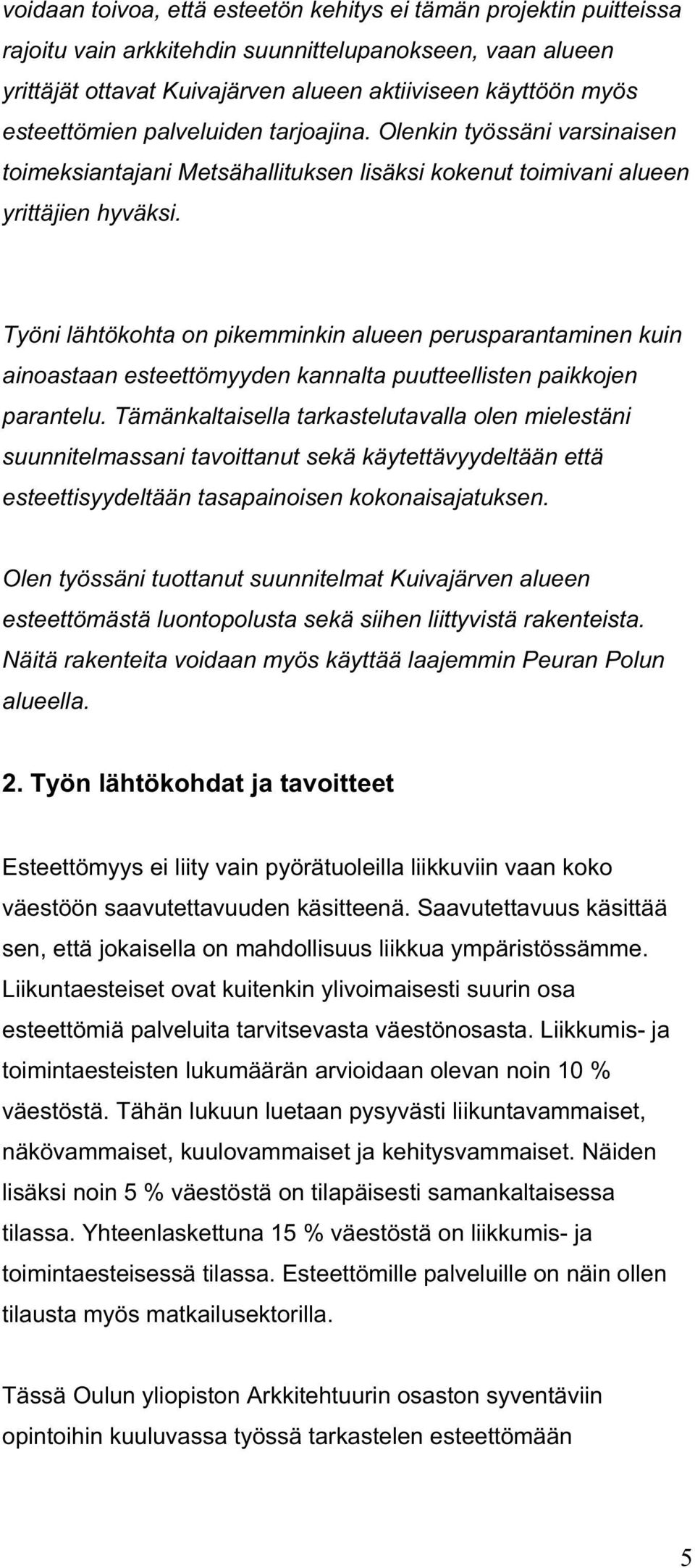 Työni lähtökohta on pikemminkin alueen perusparantaminen kuin ainoastaan esteettömyyden kannalta puutteellisten paikkojen parantelu.