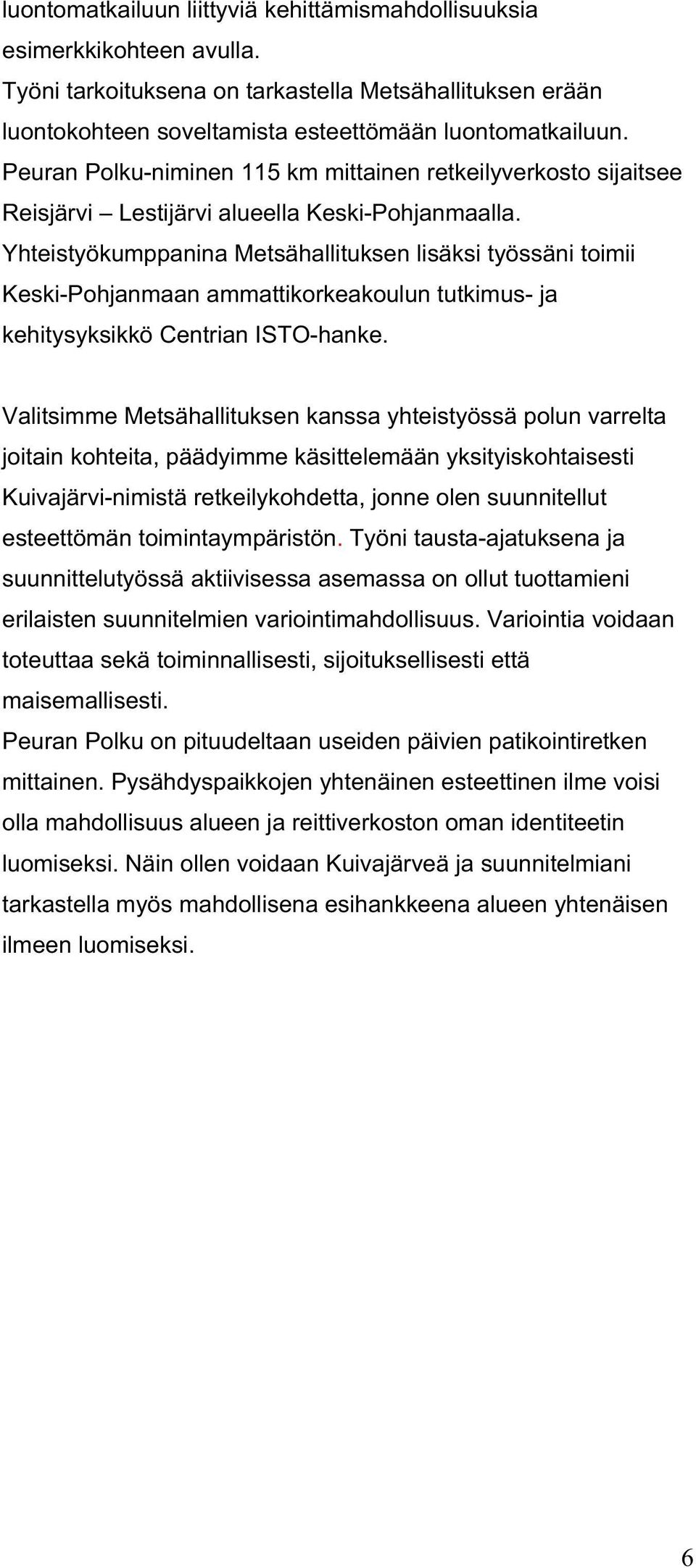 Yhteistyökumppanina Metsähallituksen lisäksi työssäni toimii Keski-Pohjanmaan ammattikorkeakoulun tutkimus- ja kehitysyksikkö Centrian ISTO-hanke.