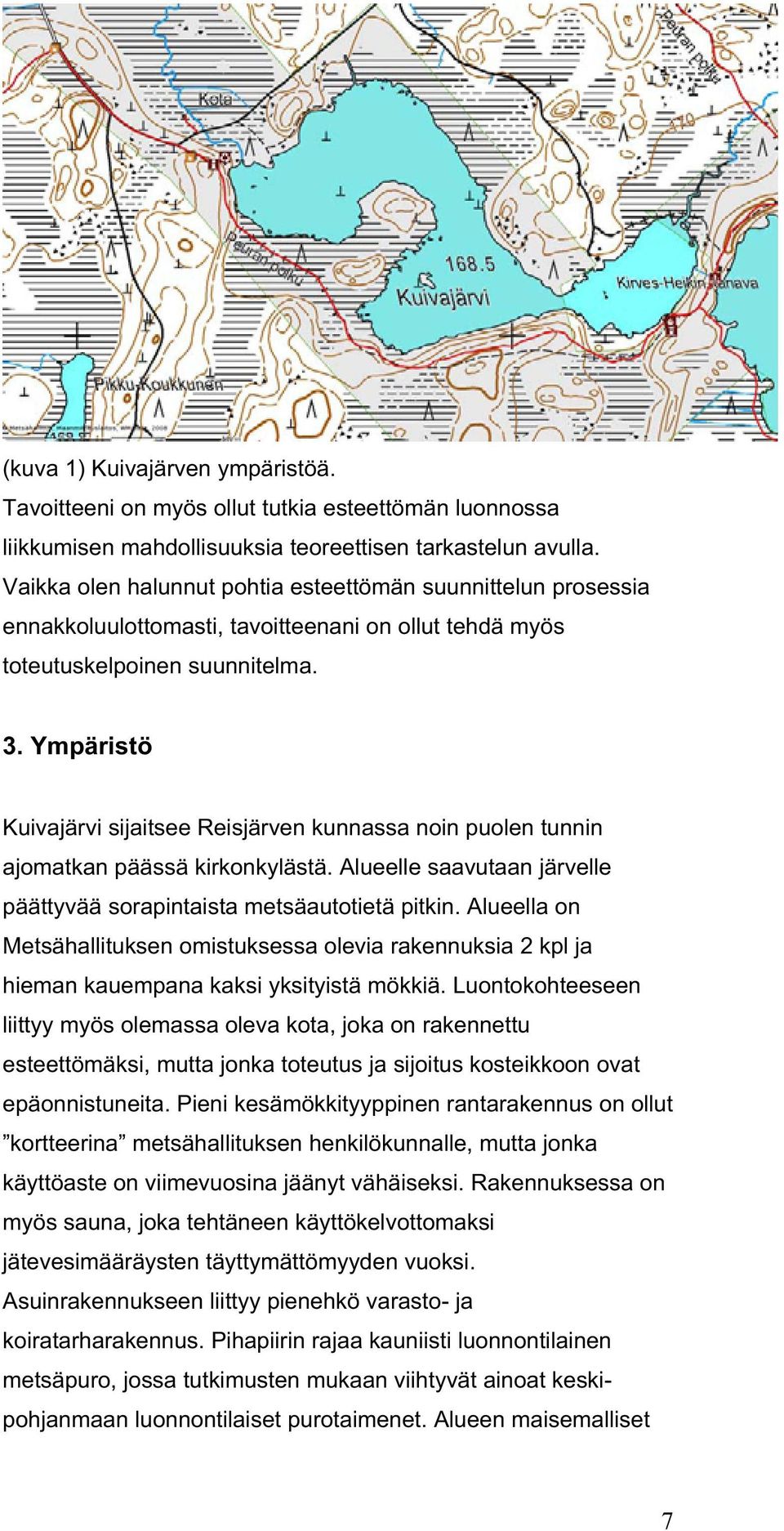 Ympäristö Kuivajärvi sijaitsee Reisjärven kunnassa noin puolen tunnin ajomatkan päässä kirkonkylästä. Alueelle saavutaan järvelle päättyvää sorapintaista metsäautotietä pitkin.