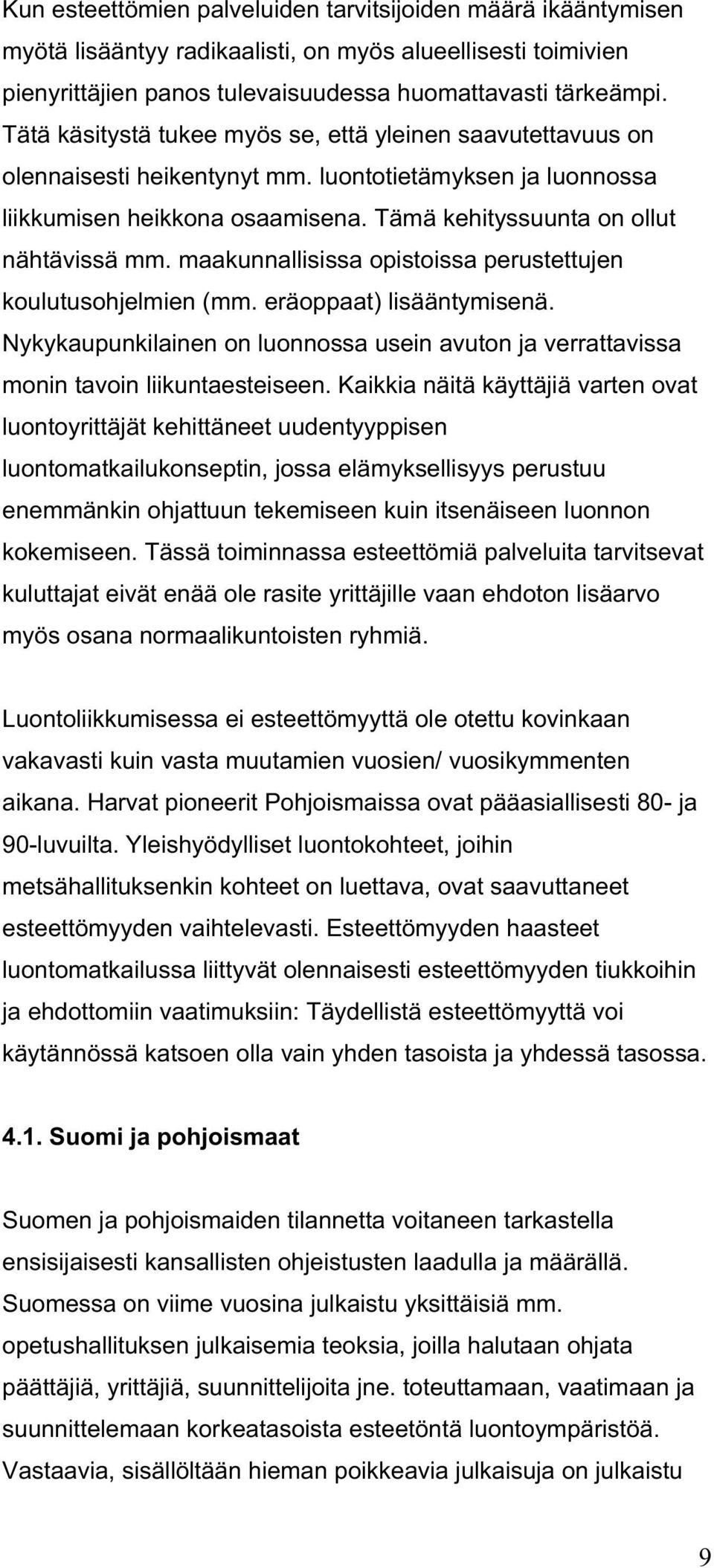 maakunnallisissa opistoissa perustettujen koulutusohjelmien (mm. eräoppaat) lisääntymisenä. Nykykaupunkilainen on luonnossa usein avuton ja verrattavissa monin tavoin liikuntaesteiseen.