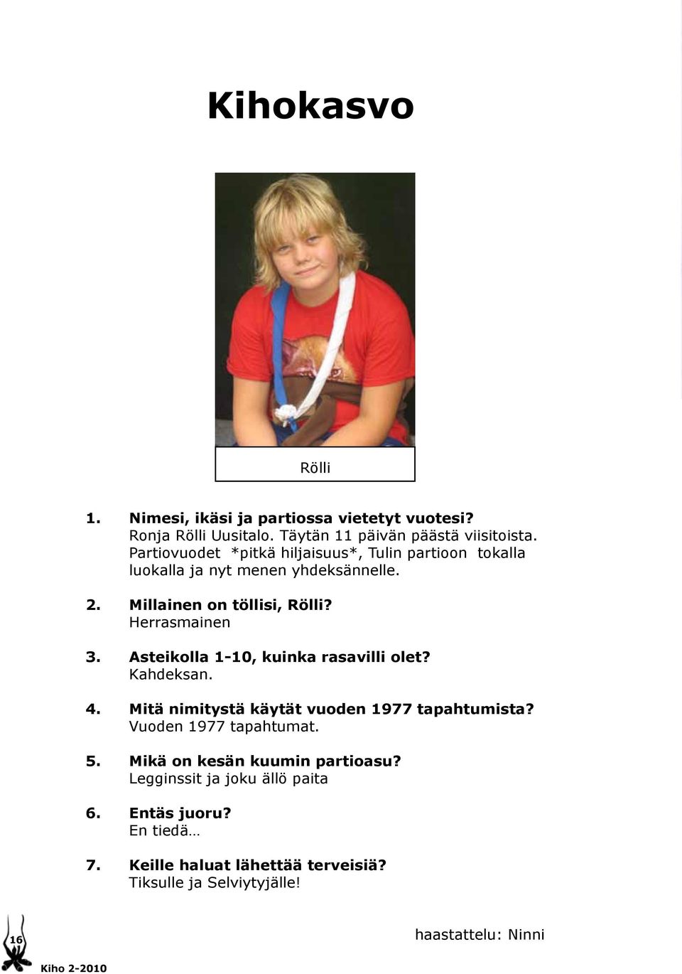 Asteikolla 1-10, kuinka rasavilli olet? Kahdeksan. 4. Mitä nimitystä käytät vuoden 1977 tapahtumista? Vuoden 1977 tapahtumat. 5.