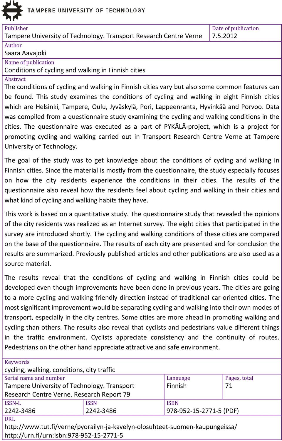 This study examines the conditions of cycling and walking in eight Finnish cities which are Helsinki, Tampere, Oulu, Jyväskylä, Pori, Lappeenranta, Hyvinkää and Porvoo.