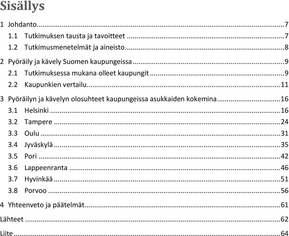 .. 11 3 Pyöräilyn ja kävelyn olosuhteet kaupungeissa asukkaiden kokemina... 16 3.1 Helsinki... 16 3.2 Tampere... 24 3.3 Oulu.