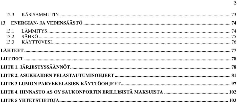 .. 78 LIITE 2. ASUKKAIDEN PELASTAUTUMISOHJEET... 81 LIITE 3 LUMON PARVEKELASIEN KÄYTTÖOHJEET.