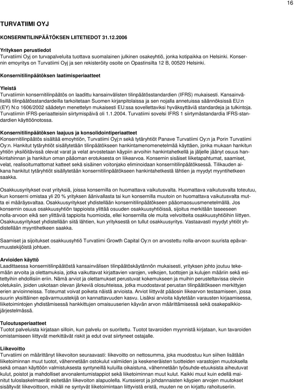 Konsernitilinpäätöksen laatimisperiaatteet Yleistä Turvatiimin konsernitilinpäätös on laadittu kansainvälisten tilinpäätösstandardien (IFRS) mukaisesti.