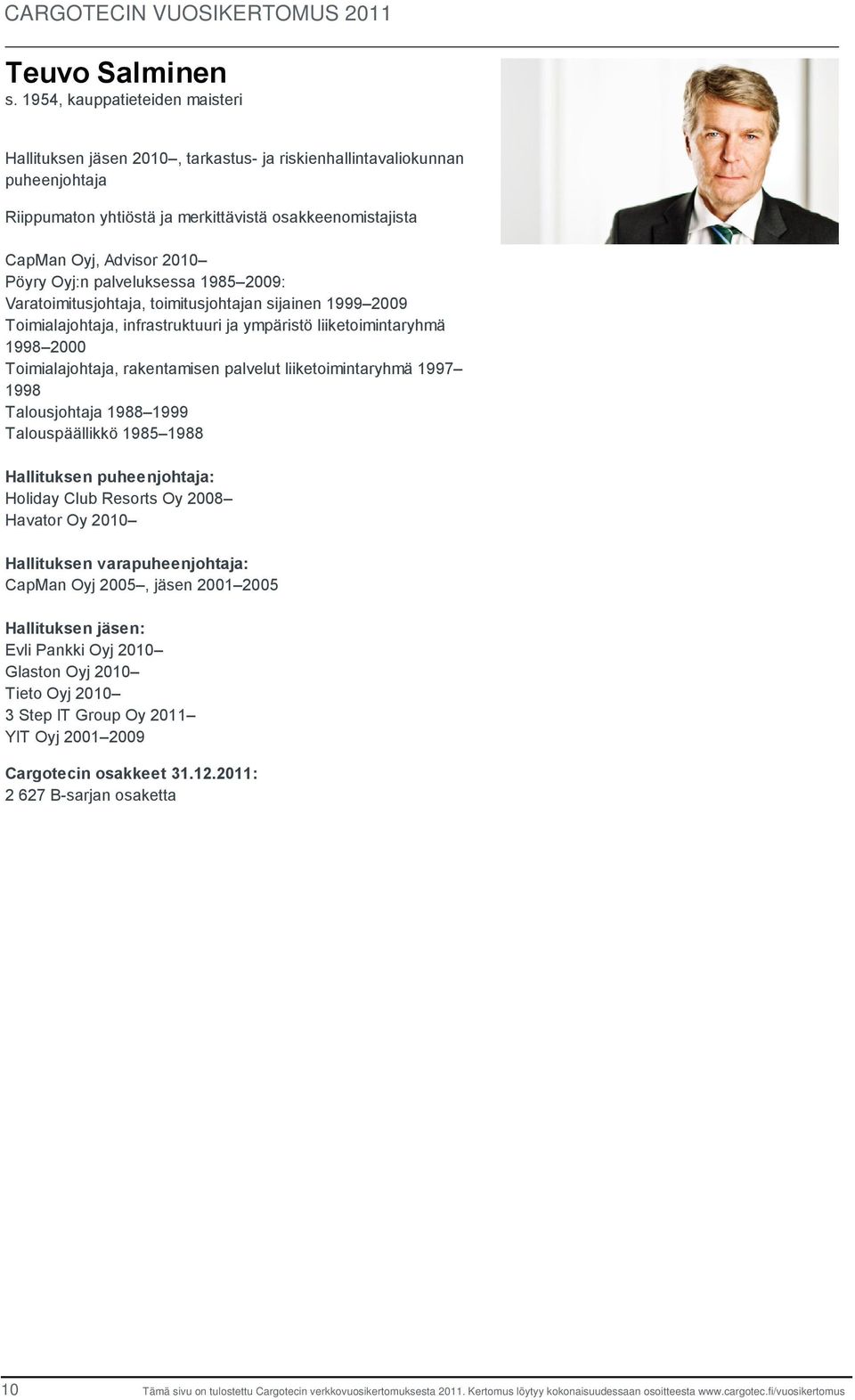 Oyj:n palveluksessa 1985 2009: Varatoimitusjohtaja, toimitusjohtajan sijainen 1999 2009 Toimialajohtaja, infrastruktuuri ja ympäristö liiketoimintaryhmä 1998 2000 Toimialajohtaja, rakentamisen