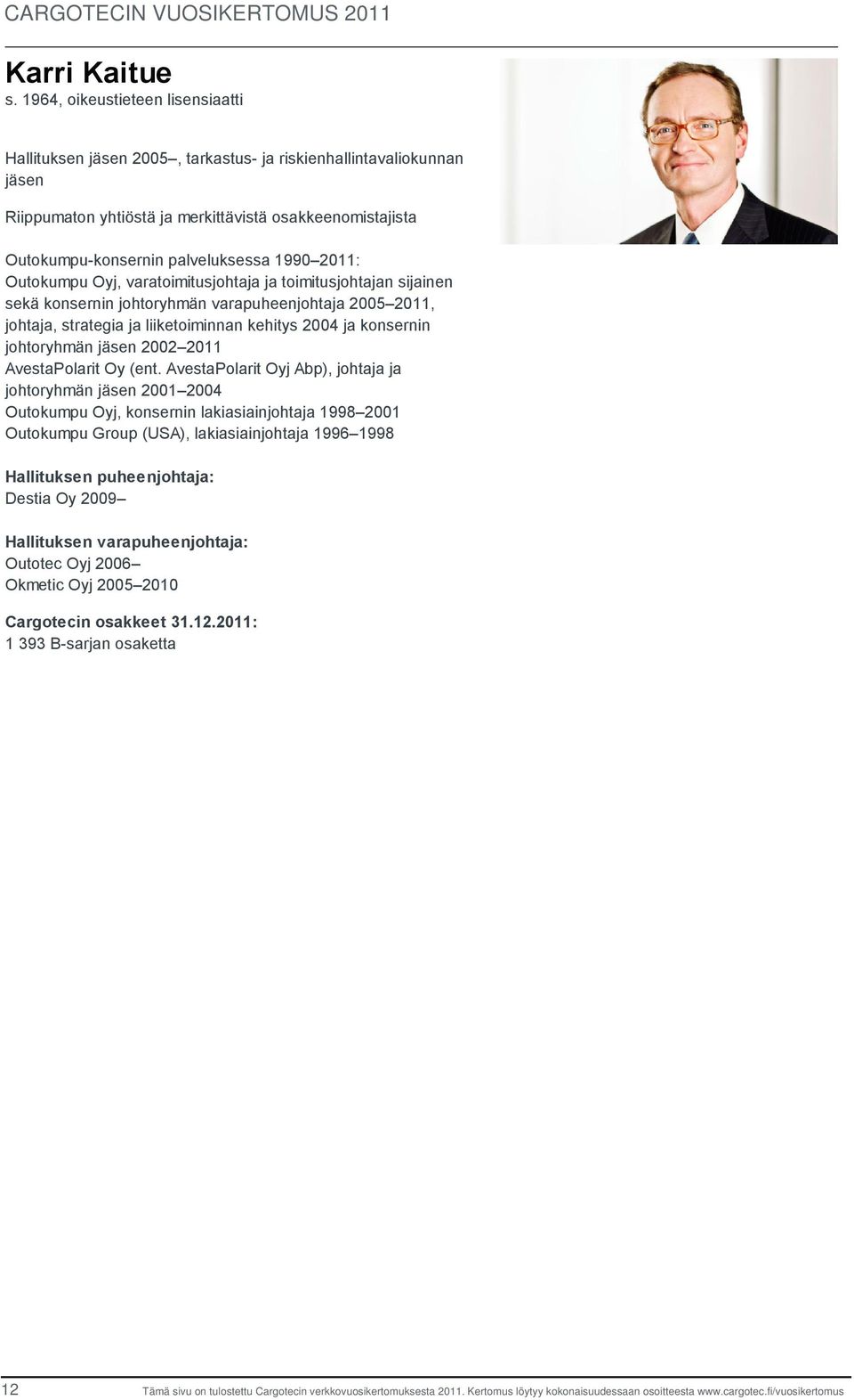 1990 2011: Outokumpu Oyj, varatoimitusjohtaja ja toimitusjohtajan sijainen sekä konsernin johtoryhmän varapuheenjohtaja 2005 2011, johtaja, strategia ja liiketoiminnan kehitys 2004 ja konsernin