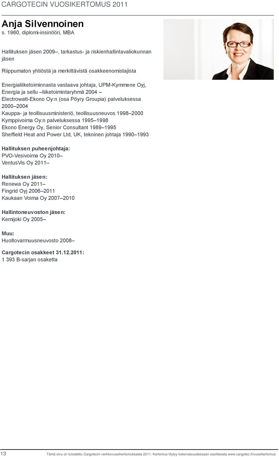 UPM-Kymmene Oyj, Energia ja sellu liiketoimintaryhmä 2004 Electrowatt-Ekono Oy:n (osa Pöyry Groupia) palveluksessa 2000 2004 Kauppa- ja teollisuusministeriö, teollisuusneuvos 1998 2000 Kymppivoima