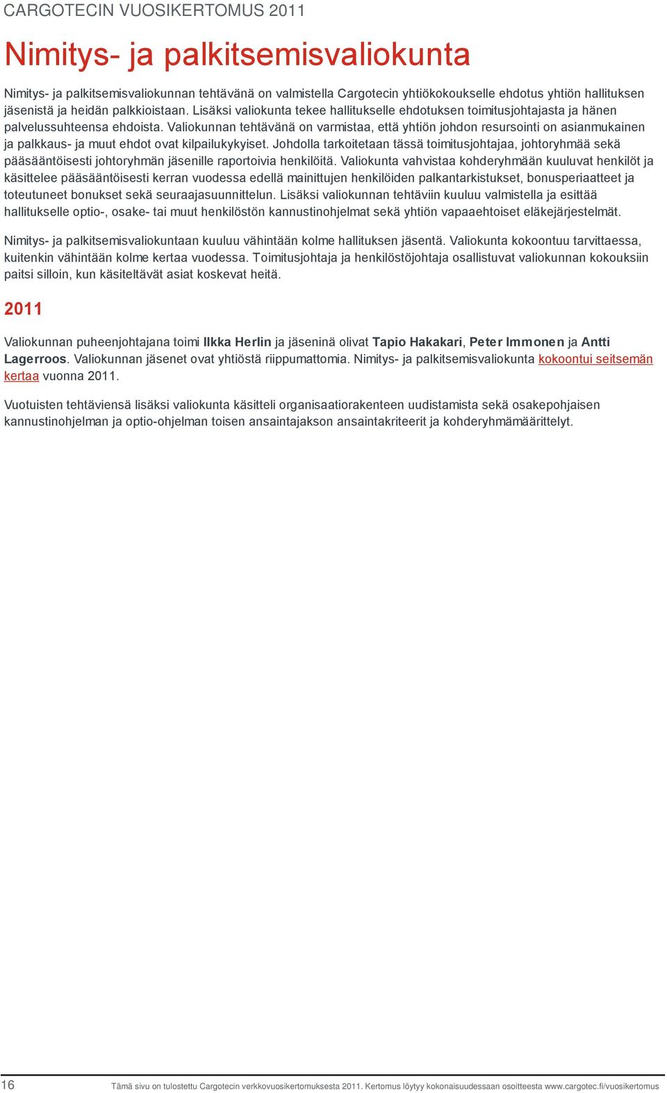 Valiokunnan tehtävänä on varmistaa, että yhtiön johdon resursointi on asianmukainen ja palkkaus- ja muut ehdot ovat kilpailukykyiset.