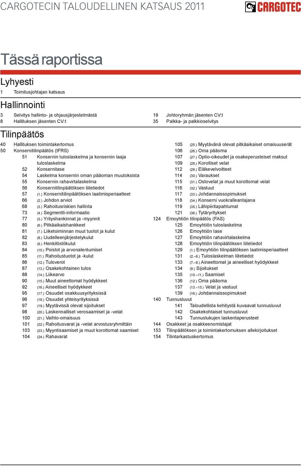 rahavirtalaskelma 56 Konsernitilinpäätöksen liitetiedot 57 (1.) Konsernitilinpäätöksen laatimisperiaatteet 66 (2.) Johdon arviot 68 (3.) Rahoitusriskien hallinta 73 (4.) Segmentti-informaatio 77 (5.