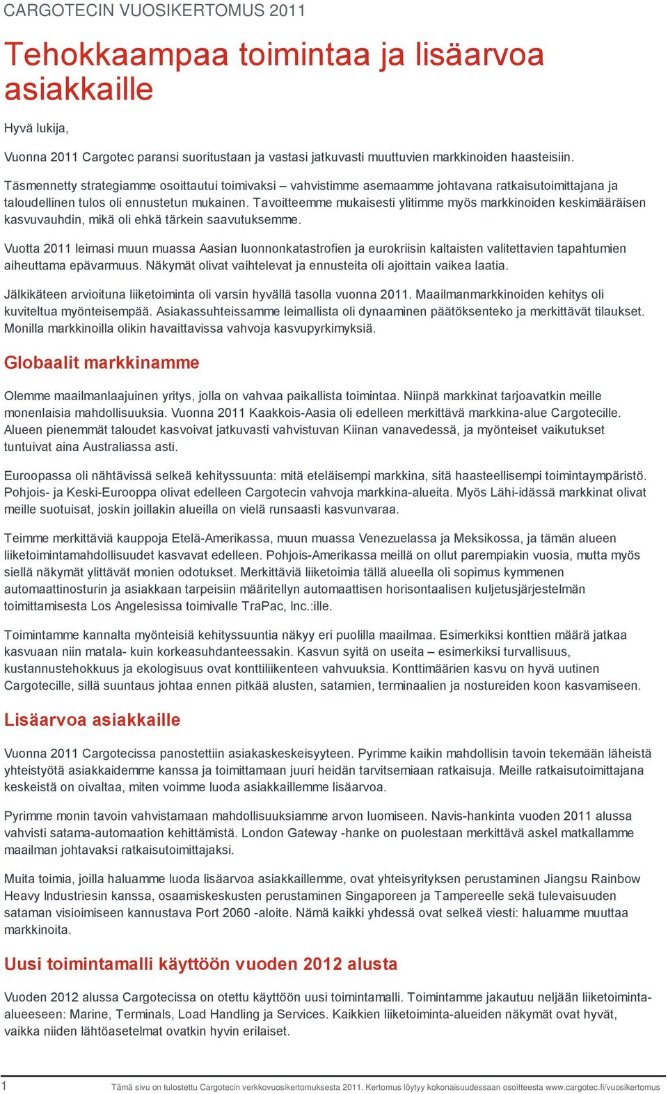 Tavoitteemme mukaisesti ylitimme myös markkinoiden keskimääräisen kasvuvauhdin, mikä oli ehkä tärkein saavutuksemme.