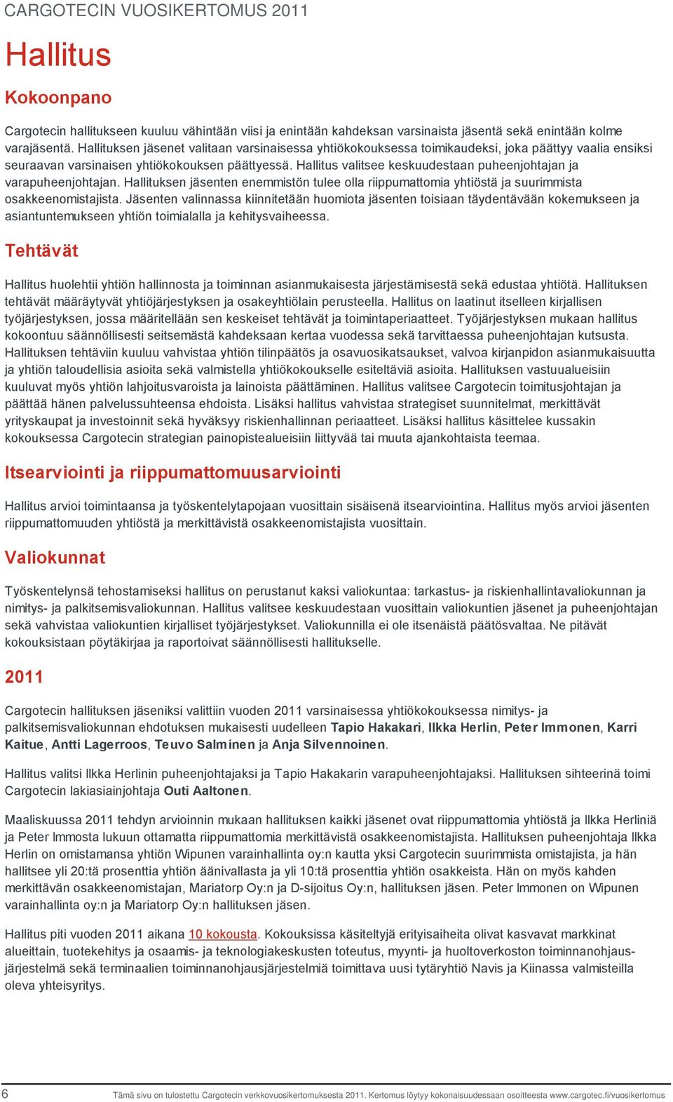 Hallitus valitsee keskuudestaan puheenjohtajan ja varapuheenjohtajan. Hallituksen jäsenten enemmistön tulee olla riippumattomia yhtiöstä ja suurimmista osakkeenomistajista.