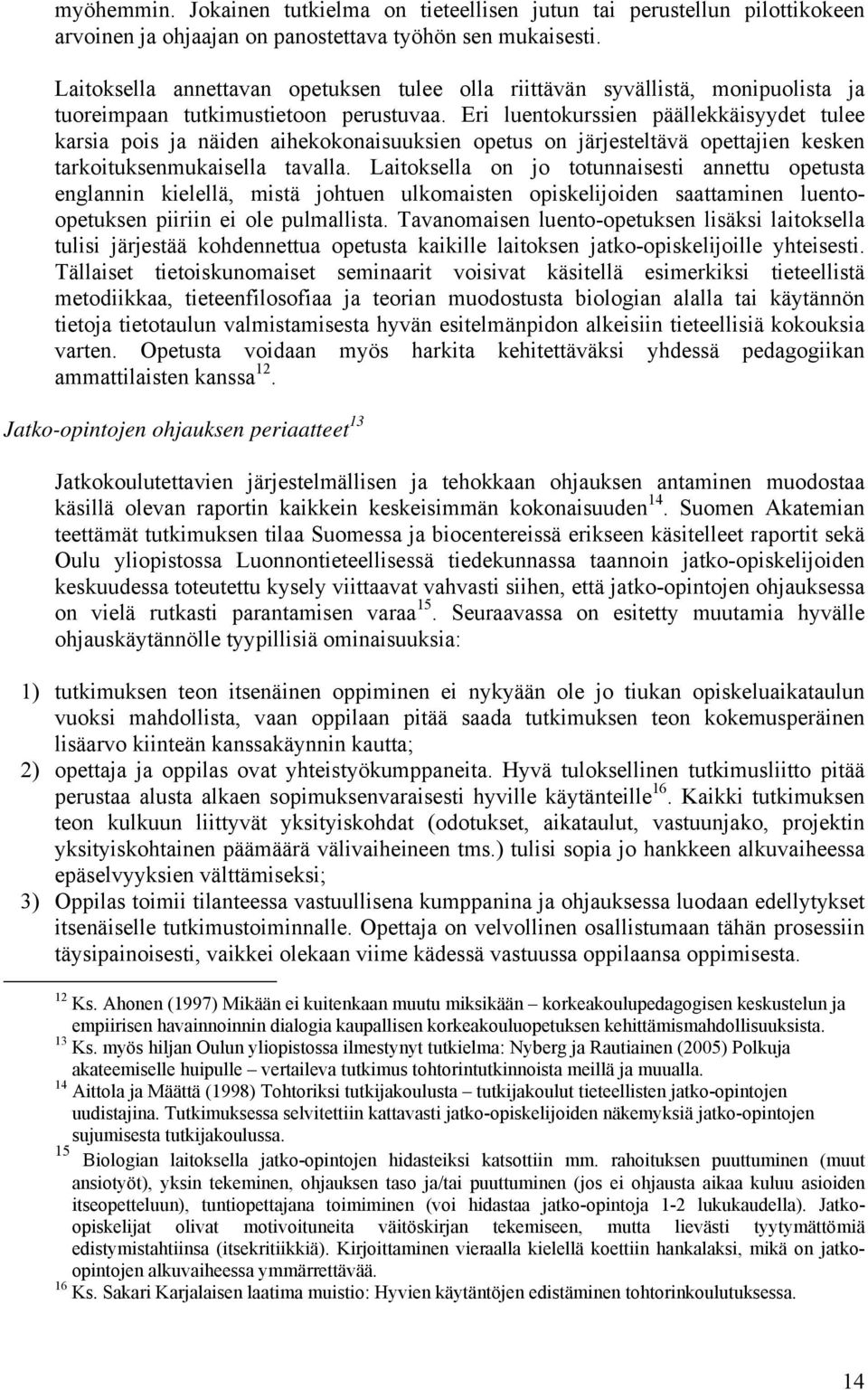 Eri luentokurssien päällekkäisyydet tulee karsia pois ja näiden aihekokonaisuuksien opetus on järjesteltävä opettajien kesken tarkoituksenmukaisella tavalla.