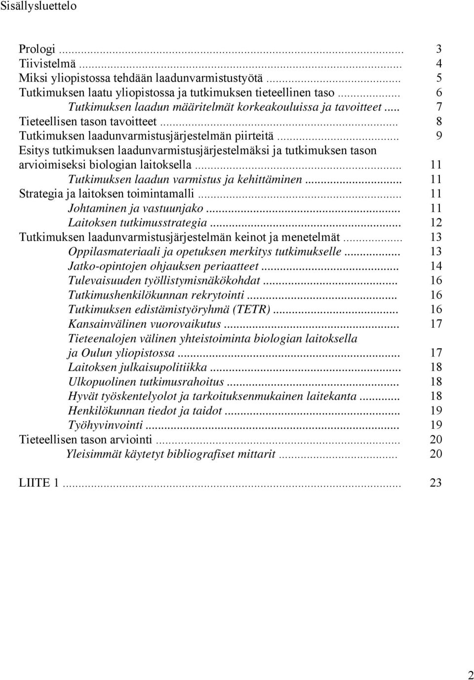 .. 9 Esitys tutkimuksen laadunvarmistusjärjestelmäksi ja tutkimuksen tason arvioimiseksi biologian laitoksella... 11 Tutkimuksen laadun varmistus ja kehittäminen.