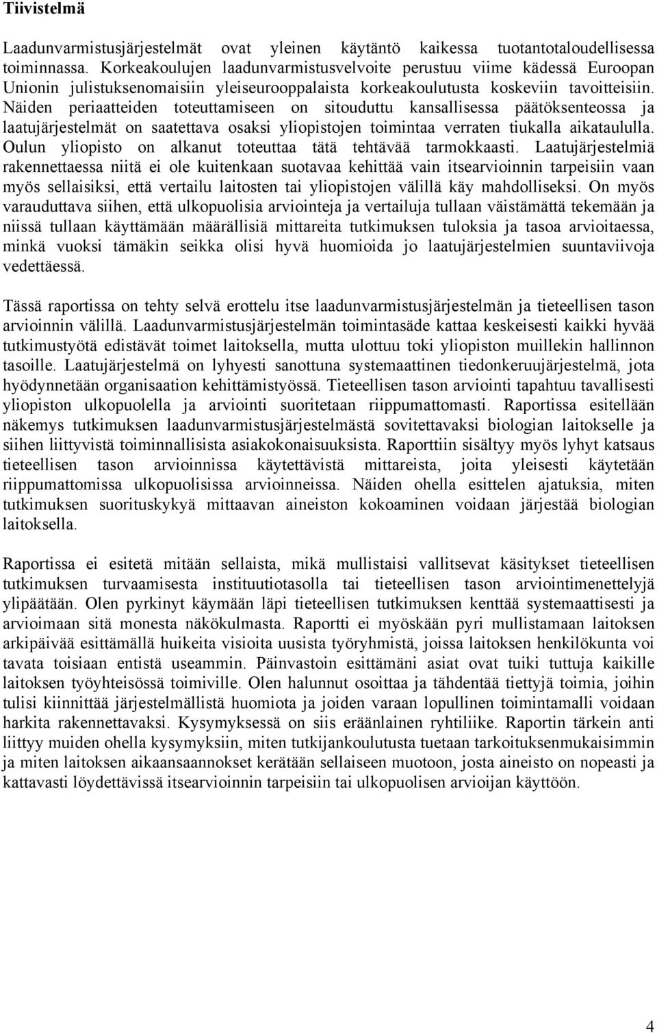 Näiden periaatteiden toteuttamiseen on sitouduttu kansallisessa päätöksenteossa ja laatujärjestelmät on saatettava osaksi yliopistojen toimintaa verraten tiukalla aikataululla.