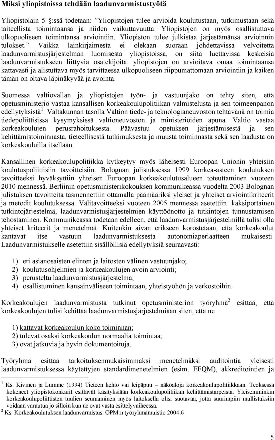 Vaikka lainkirjaimesta ei olekaan suoraan johdettavissa velvoitetta laadunvarmistusjärjestelmän luomisesta yliopistoissa, on siitä luettavissa keskeisiä laadunvarmistukseen liittyviä osatekijöitä: