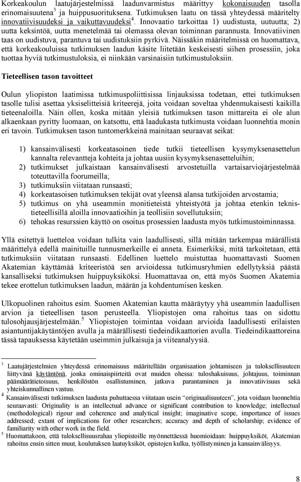 Innovaatio tarkoittaa 1) uudistusta, uutuutta; 2) uutta keksintöä, uutta menetelmää tai olemassa olevan toiminnan parannusta. Innovatiivinen taas on uudistuva, parantuva tai uudistuksiin pyrkivä.