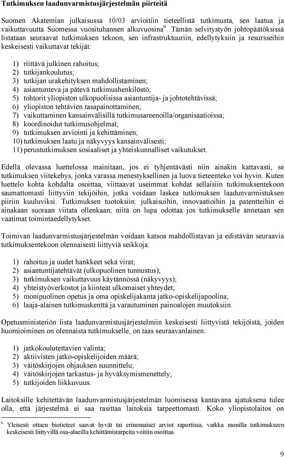 tutkijankoulutus; 3) tutkijan urakehityksen mahdollistaminen; 4) asiantunteva ja pätevä tutkimushenkilöstö; 5) tohtorit yliopiston ulkopuolisissa asiantuntija- ja johtotehtävissä; 6) yliopiston