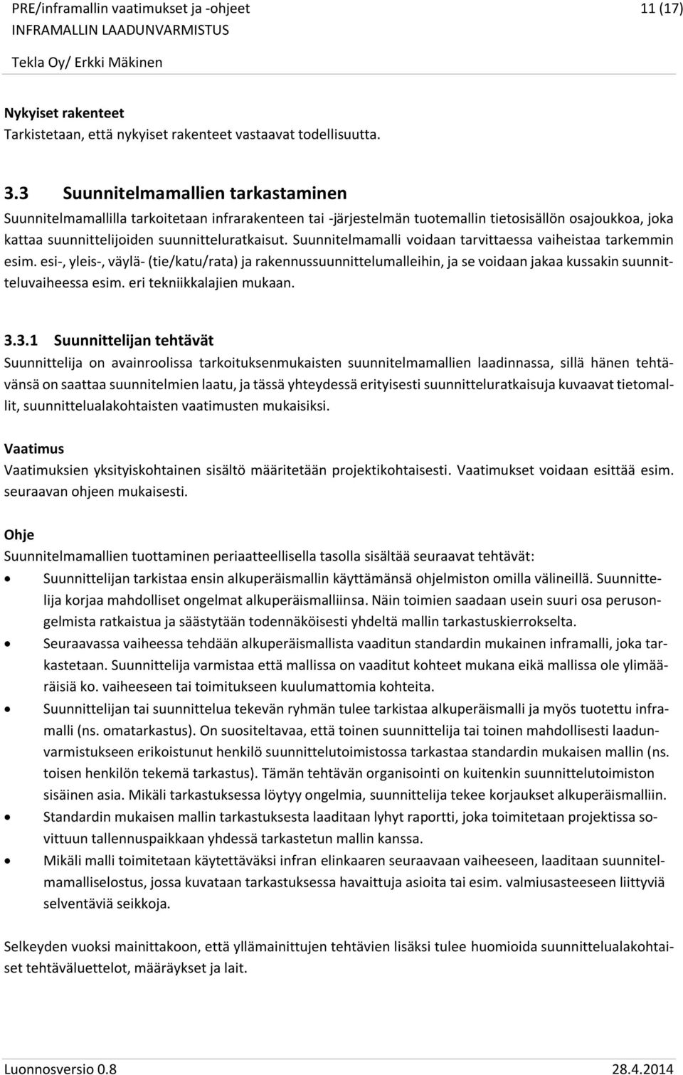 Suunnitelmamalli voidaan tarvittaessa vaiheistaa tarkemmin esim. esi-, yleis-, väylä- (tie/katu/rata) ja rakennussuunnittelumalleihin, ja se voidaan jakaa kussakin suunnitteluvaiheessa esim.