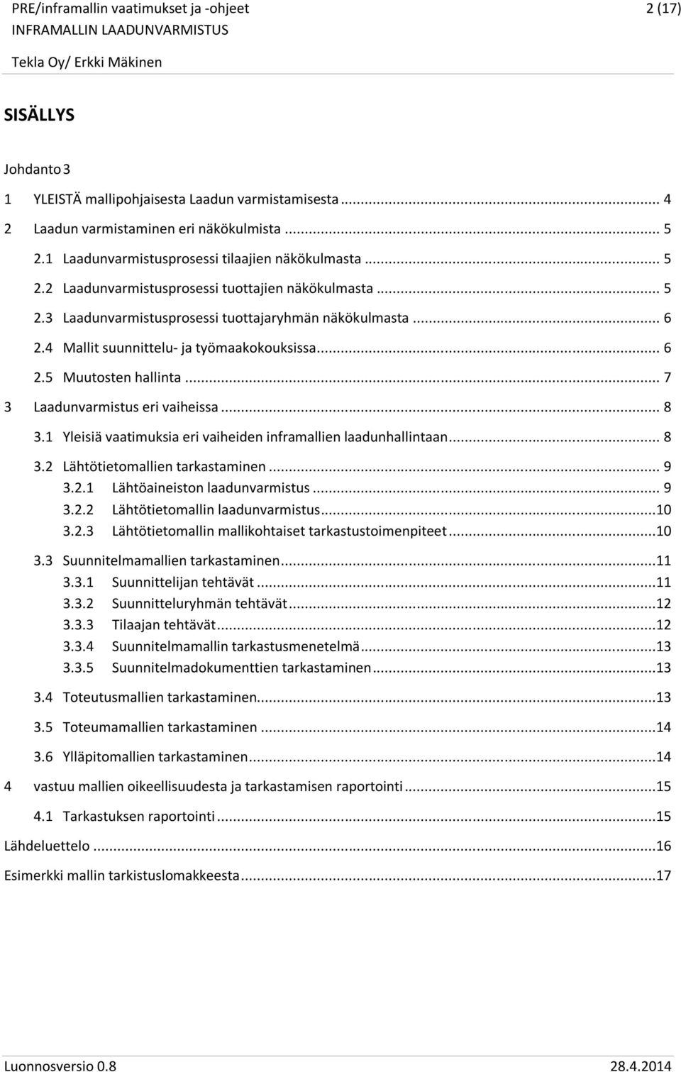 1 Yleisiä vaatimuksia eri vaiheiden inframallien laadunhallintaan... 8 3.2 Lähtötietomallien tarkastaminen... 9 3.2.1 Lähtöaineiston laadunvarmistus... 9 3.2.2 Lähtötietomallin laadunvarmistus...10 3.