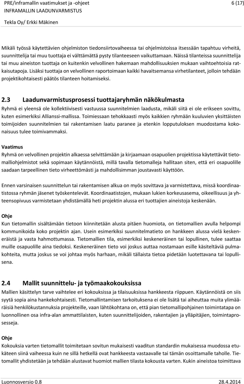 Lisäksi tuottaja on velvollinen raportoimaan kaikki havaitsemansa virhetilanteet, jolloin tehdään projektikohtaisesti päätös tilanteen hoitamiseksi. 2.