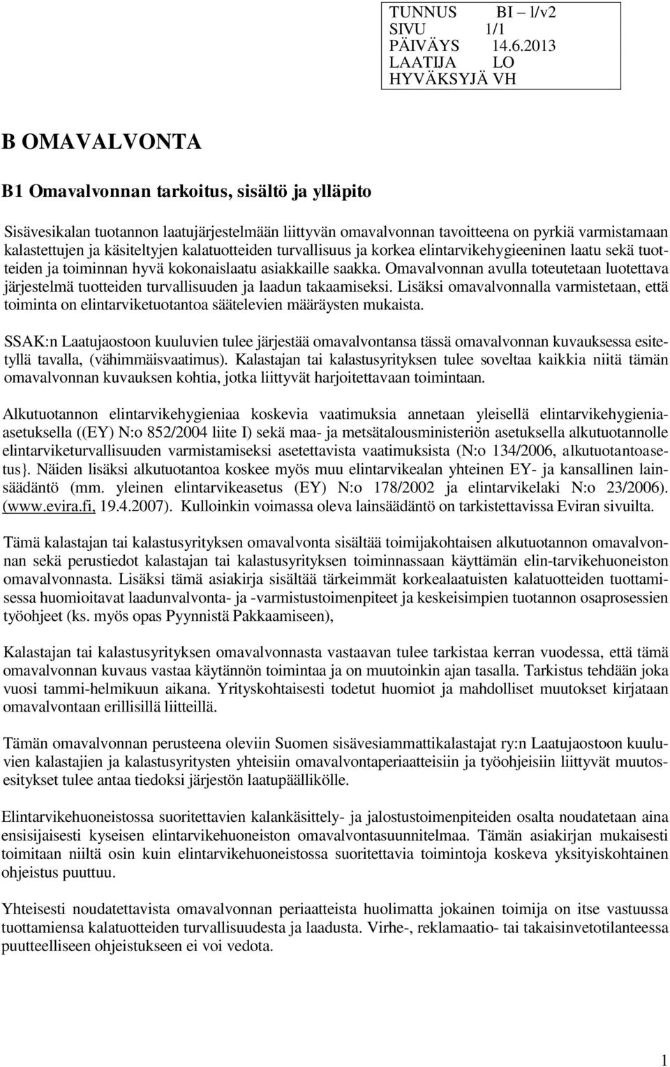 käsiteltyjen kalatuotteiden turvallisuus ja korkea elintarvikehygieeninen laatu sekä tuotteiden ja toiminnan hyvä kokonaislaatu asiakkaille saakka.