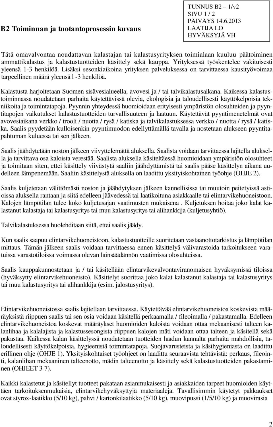 Yrityksessä työskentelee vakituisesti yleensä -3 henkilöä. Lisäksi sesonkiaikoina yrityksen palveluksessa on tarvittaessa kausityövoimaa tarpeellinen määrä yleensä l -3 henkilöä.