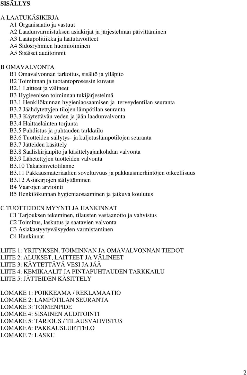 Henkilökunnan hygieniaosaamisen ja terveydentilan seuranta B3.2 Jäähdytettyjen tilojen lämpötilan seuranta B3.3 Käytettävän veden ja jään laadunvalvonta B3.4 Haittaeläinten torjunta B3.