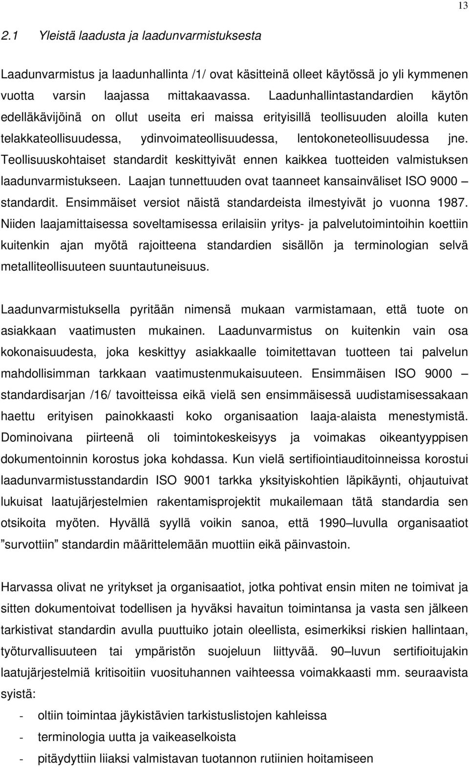 Teollisuuskohtaiset standardit keskittyivät ennen kaikkea tuotteiden valmistuksen laadunvarmistukseen. Laajan tunnettuuden ovat taanneet kansainväliset ISO 9000 standardit.