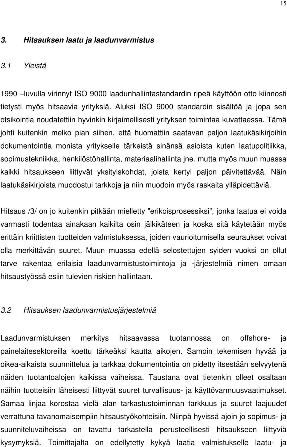 Tämä johti kuitenkin melko pian siihen, että huomattiin saatavan paljon laatukäsikirjoihin dokumentointia monista yritykselle tärkeistä sinänsä asioista kuten laatupolitiikka, sopimustekniikka,