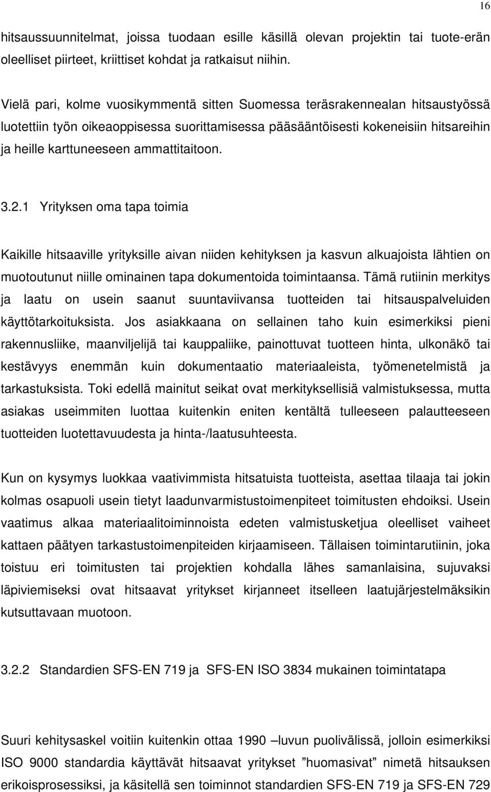 ammattitaitoon. 3.2.1 Yrityksen oma tapa toimia Kaikille hitsaaville yrityksille aivan niiden kehityksen ja kasvun alkuajoista lähtien on muotoutunut niille ominainen tapa dokumentoida toimintaansa.