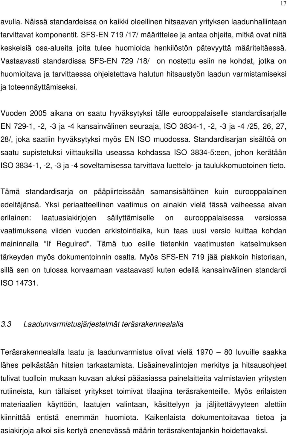 Vastaavasti standardissa SFS-EN 729 /18/ on nostettu esiin ne kohdat, jotka on huomioitava ja tarvittaessa ohjeistettava halutun hitsaustyön laadun varmistamiseksi ja toteennäyttämiseksi.