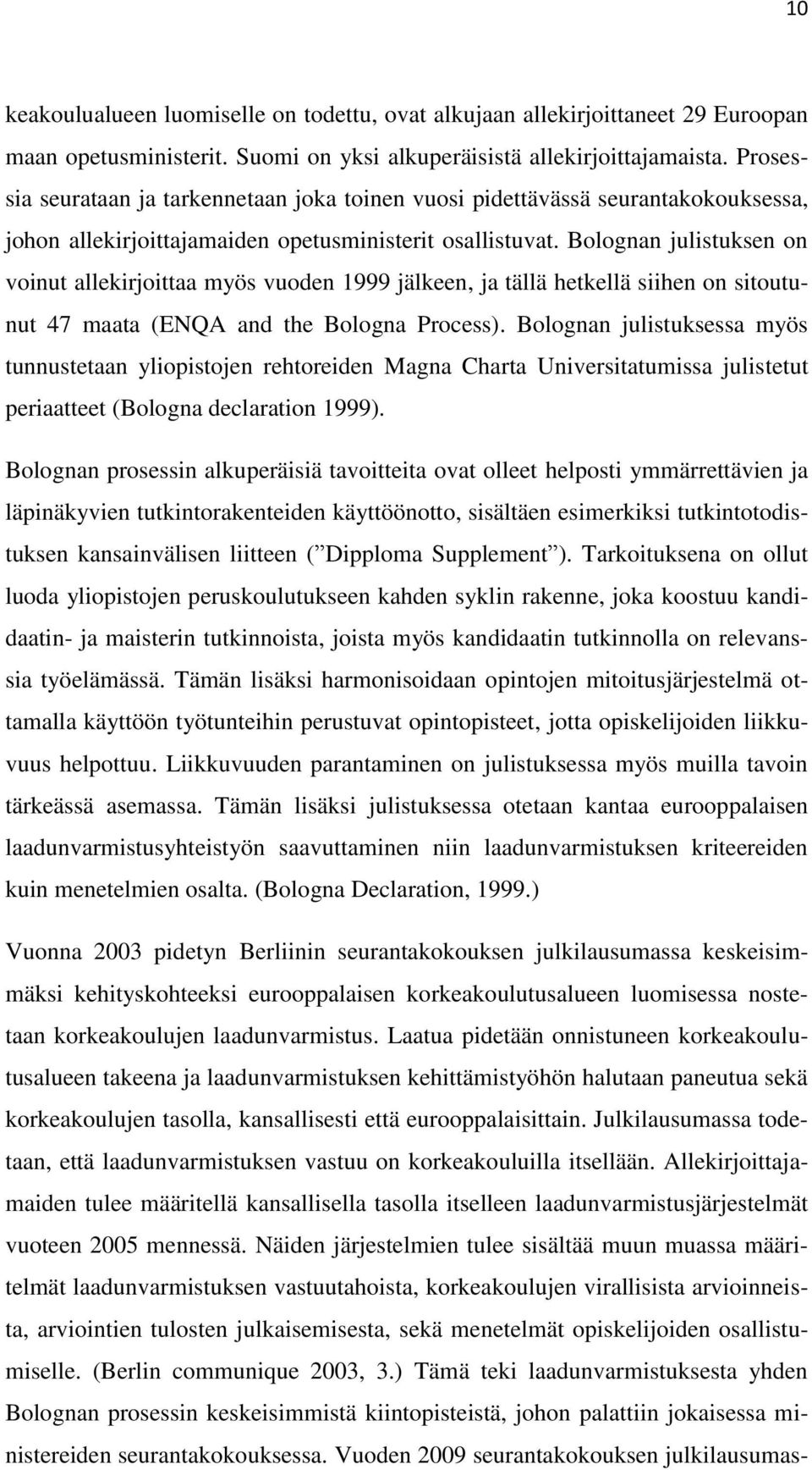 Bolognan julistuksen on voinut allekirjoittaa myös vuoden 1999 jälkeen, ja tällä hetkellä siihen on sitoutunut 47 maata (ENQA and the Bologna Process).