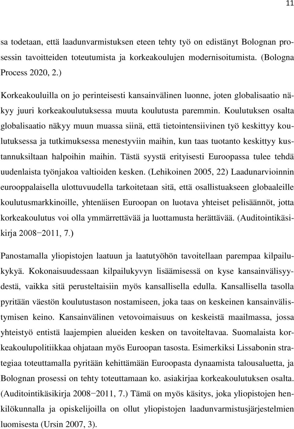 Koulutuksen osalta globalisaatio näkyy muun muassa siinä, että tietointensiivinen työ keskittyy koulutuksessa ja tutkimuksessa menestyviin maihin, kun taas tuotanto keskittyy kustannuksiltaan