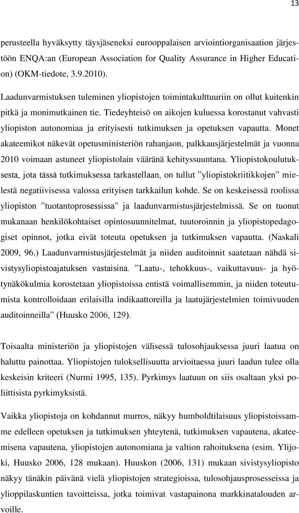 Tiedeyhteisö on aikojen kuluessa korostanut vahvasti yliopiston autonomiaa ja erityisesti tutkimuksen ja opetuksen vapautta.